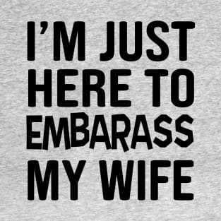 Here to embarrass my wife T-Shirt